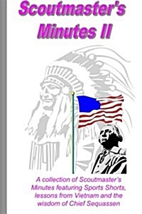 Scoutmasters Minutes II: A Collection of Scoutmasters Minutes Featuring Sport Shorts, Lessons from Vietnam and the Wisdom of Chief Sequassen (Paperback)