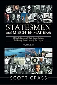 Statesmen and Mischief Makers: Volume III: Officeholders and Their Contributions to History from Kennedy to Reagan (Paperback)