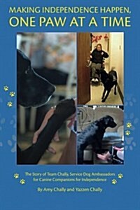 Making Independence Happen, One Paw at a Time: The Story of Team Chally, Service Dog Ambassadors for Canine Companions for Independence (Paperback)