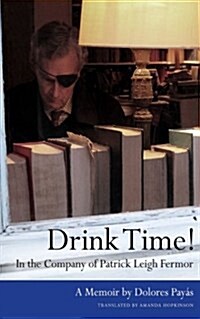 Drink Time! in the Company of Patrick Leigh Fermor: A Memoir (Paperback)