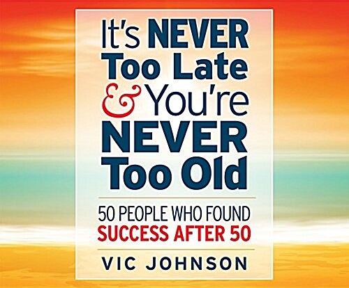 Its Never Too Late and Youre Never Too Old: 50 People Who Found Success After 50 (MP3 CD)