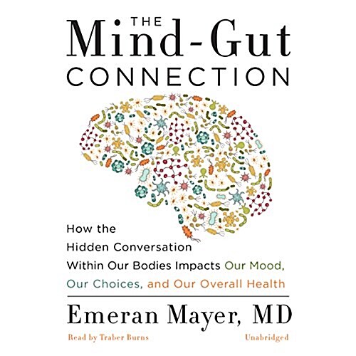 The Mind-Gut Connection Lib/E: How the Hidden Conversation Within Our Bodies Impacts Our Mood, Our Choices, and Our Overall Health (Audio CD)