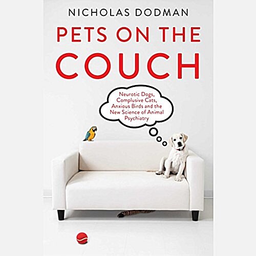 Pets on the Couch: Neurotic Dogs, Compulsive Cats, Anxious Birds, and the New Science of Animal Psychiatry (Audio CD)