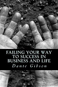 Failing Your Way to Success in Business and Life (Paperback)