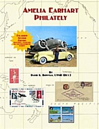 Amelia Earhart Philately (Enlarged Second Edition): The Worlds First Book on Amelia Earhart Philately (Paperback)