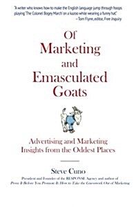 Of Marketing and Emasculated Goats: Marketing Insights from the Oddest Places (Paperback)