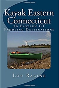 Kayak Eastern Connecticut: 70 Eastern CT Paddling Destinations (Paperback)