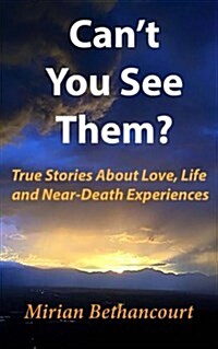 Cant You See Them?: True Stories of Love, Life and Near-Death Experiences (Paperback)
