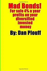 Mad Bonds! for Safe 4% a Year Profits on Your Diversified Invested Money (Paperback)