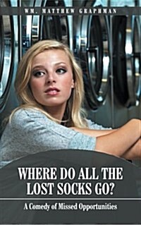Where Do All the Lost Socks Go?: A Comedy of Missed Opportunities (Paperback)