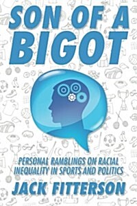 Son of a Bigot: Personal Ramblings on Racial Inequality in Sports and Politics (Paperback)