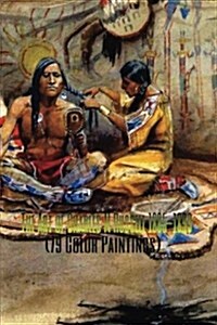 The Art of Charles M Russell 1885-1899 (79 Color Paintings): (The Amazing World of Art, Old West/Native American) (Paperback)