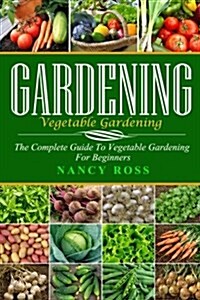 Gardening: The Complete Guide to Vegetable Gardening for Beginners (Paperback)