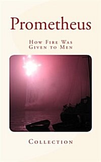 Prometheus: How Fire Was Given to Men (Paperback)