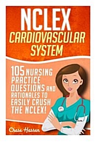 NCLEX: Cardiovascular System: 105 Nursing Practice Questions and Rationales to Easily Crush the NCLEX! (Paperback)