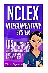 NCLEX: Integumentary System: 105 Nursing Practice Questions & Rationales to Easily Crush the NCLEX (Paperback)