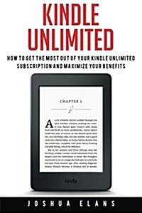 Kindle Unlimited: 7 Tips to Maximizing Kindle Unlimited Subscription Account Benefits and Getting the Most from Your Kindle Unlimited Bo (Paperback)