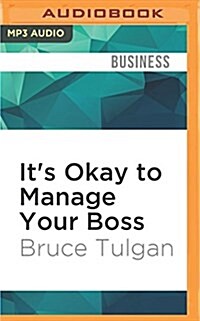Its Okay to Manage Your Boss: The Step-By-Step Program for Making the Best of Your Most Important Relationship at Work (MP3 CD)