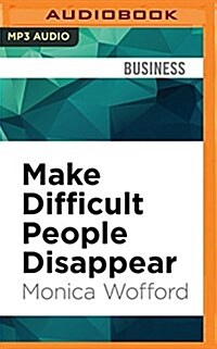 Make Difficult People Disappear: How to Deal with Stressful Behavior and Eliminate Conflict (MP3 CD)