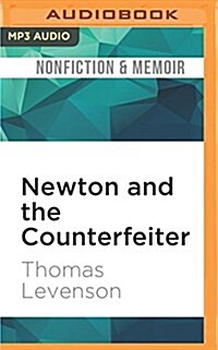 Newton and the Counterfeiter: The Unknown Detective Career of the Worlds Greatest Scientist (MP3 CD)