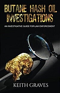 Butane Hash Oil Investigations: A Guide for Law Enforcement (Paperback)