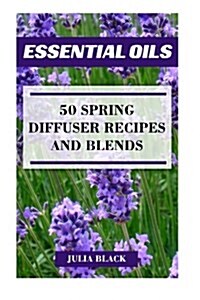 Essential Oils: 50 Spring Diffuser Recipes and Blends (Paperback)