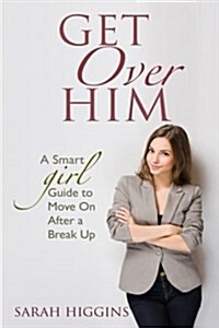 Get Over Him: A Smart Girl Guide to Move on After a Break Up (Paperback)