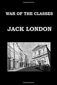 War of the Classes by Jack London: Publication Date: 1905 (Paperback)