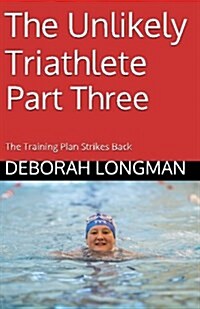 The Unlikely Triathlete Part Three: The Training Plan Strikes Back (Paperback)