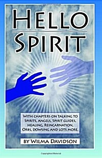 Hello Spirit: Talking to Spirits, Angels, Spirit Guides, Healing, Reincarnation, Orbs, Dowsing and Much More (Paperback)