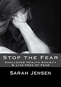 Stop the Fear: Challenge Health Anxiety & Live Free of Fear (Paperback)