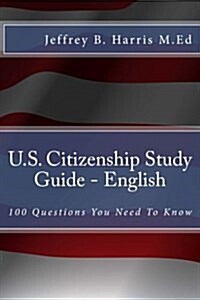 U.S. Citizenship Study Guide - English: 100 Questions You Need to Know (Paperback)