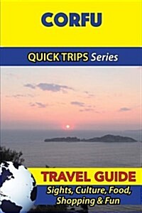 Corfu Travel Guide (Quick Trips Series): Sights, Culture, Food, Shopping & Fun (Paperback)