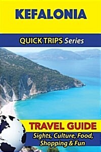 Kefalonia Travel Guide (Quick Trips Series): Sights, Culture, Food, Shopping & Fun (Paperback)