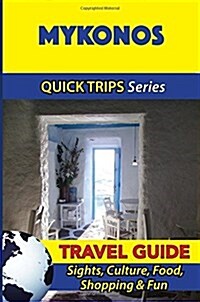 Mykonos Travel Guide (Quick Trips Series): Sights, Culture, Food, Shopping & Fun (Paperback)