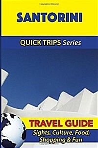 Santorini Travel Guide (Quick Trips Series): Sights, Culture, Food, Shopping & Fun (Paperback)