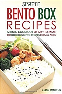 Simple Bento Box Recipes, a Bento Cookbook of Easy-To-Make: But Delicious Bento Recipes for All Ages (Paperback)