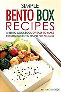 Simple Bento Box Recipes, a Bento Cookbook of Easy-To-Make: But Delicious Bento Recipes for All Ages (Paperback)