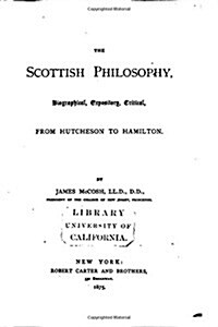 The Scottish Philosophy, Biographical, Expository, Critical, from Hutcheson to Hamilton (Paperback)