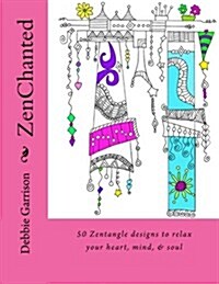 Zenchanted: 50 Zentangle Designs to Relax Your Heart, Mind and Soul (Paperback)