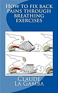 How to Fix Back Pains Through Breathing Exercises (Paperback)