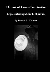 The Art of Cross-Examination: Legal Interrogation Techniques (Paperback)