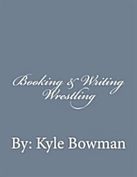 Booking & Writing Wrestling (Paperback)