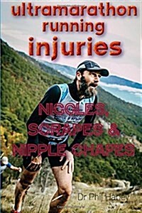 Ultramarathon Running Injuries: Niggles, Scrapes and Nipple Chafes (Paperback)