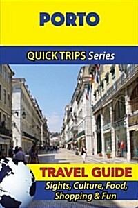 Porto Travel Guide (Quick Trips Series): Sights, Culture, Food, Shopping & Fun (Paperback)