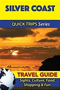 Silver Coast Travel Guide (Quick Trips Series): Sights, Culture, Food, Shopping & Fun (Paperback)