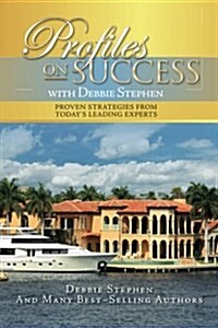 Profiles on Success with Debbie Stephen: Proven Strategies from Todays Leading Experts (Paperback)