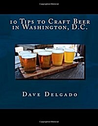 10 Tips to Craft Beer in Washington, D.C. (Paperback)