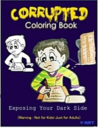 Corrupted Coloring Book: Coloring Book Corruptions: Dark Sense of Humor That Adults Can Easily Appreciate (Paperback)
