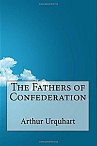 The Fathers of Confederation (Paperback)